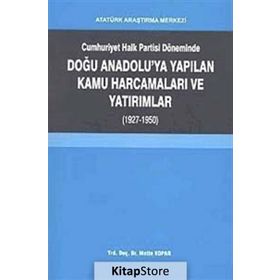 Cumhuriyet Halk Partisi Döneminde Doğu Anadolu’ya Yapılan Kamu Harcamaları ve Yatırımlar 1927-1950 - Metin Kopar