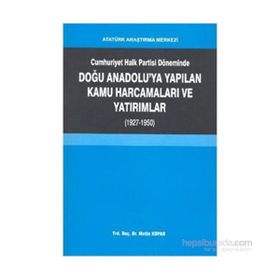 Cumhuriyet Halk Partisi Döneminde Doğu Anadolu’ya Yapılan Kamu Harcamaları ve Yatırımlar 1927-1950 - Metin Kopar