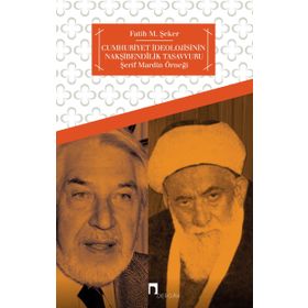 CUMHURIYET İDEOLOJİSİNİN NAKŞİBENDÎLİK TASAVVURU ŞERİF MARDIN ÖRNEĞİ - FATIH MEHMET ŞEKER
