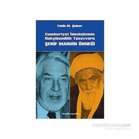 CUMHURIYET İDEOLOJİSİNİN NAKŞİBENDÎLİK TASAVVURU ŞERİF MARDIN ÖRNEĞİ - FATIH MEHMET ŞEKER