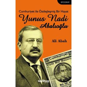 Cumhuriyet ile Özdeşleşmiş Bir Hayat - Yunus Nadi Abalıoğlu - Ali Abalı