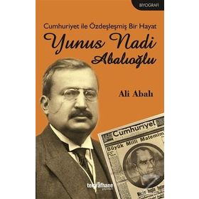 Cumhuriyet ile Özdeşleşmiş Bir Hayat - Yunus Nadi Abalıoğlu - Ali Abalı