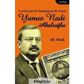 Cumhuriyet ile Özdeşleşmiş Bir Hayat - Yunus Nadi Abalıoğlu - Ali Abalı