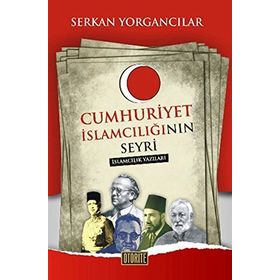 CUMHURIYET İSLAMCILIĞININ SEYRI - SERKAN YORGANCILAR