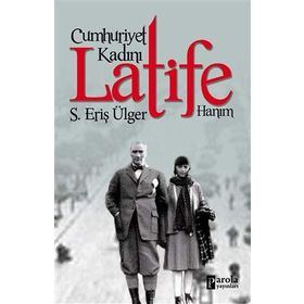 Cumhuriyet Kadını Latife Hanım S.Eriş Ülger