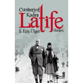 Cumhuriyet Kadını Latife Hanım S.Eriş Ülger