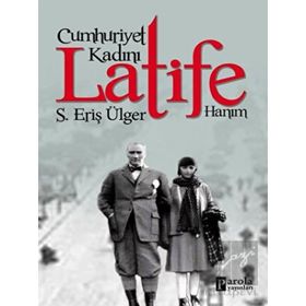 Cumhuriyet Kadını Latife Hanım S.Eriş Ülger