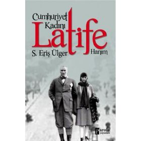Cumhuriyet Kadını Latife Hanım S.Eriş Ülger
