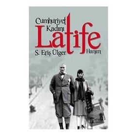 Cumhuriyet Kadını Latife Hanım S.Eriş Ülger