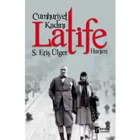 Cumhuriyet Kadını Latife Hanım S.Eriş Ülger