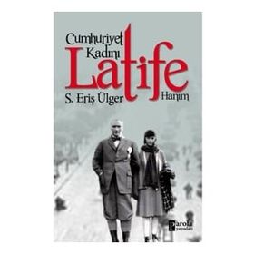 Cumhuriyet Kadını Latife Hanım S.Eriş Ülger