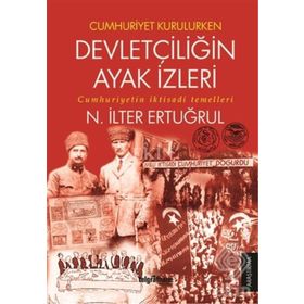 Cumhuriyet Kurulurken Devletçiliğin Ayak İzleri - N. İlter Ertuğrul