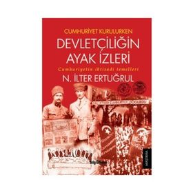 Cumhuriyet Kurulurken Devletçiliğin Ayak İzleri - N. İlter Ertuğrul