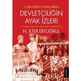 Cumhuriyet Kurulurken Devletçiliğin Ayak İzleri - N. İlter Ertuğrul