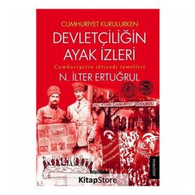 Cumhuriyet Kurulurken Devletçiliğin Ayak İzleri - N. İlter Ertuğrul