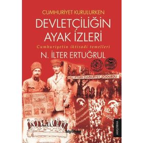 Cumhuriyet Kurulurken Devletçiliğin Ayak İzleri - N. İlter Ertuğrul