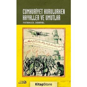 Cumhuriyet Kurulurken Hayaller ve Umutlar - Fatmagül Demirel