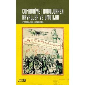 Cumhuriyet Kurulurken Hayaller ve Umutlar - Fatmagül Demirel