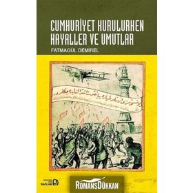 Cumhuriyet Kurulurken Hayaller ve Umutlar - Fatmagül Demirel