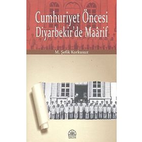 Cumhuriyet Öncesi Diyarbekir’de Maarif - M. Şefik Korkusuz