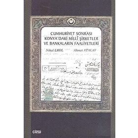 CUMHURIYET SONRASI KONYA'DAKI MILLI ŞİRKETLER VE BANKALARIN FAALIYETLERI - AHMET ATALAY;NIHAL EROL