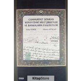 CUMHURIYET SONRASI KONYA'DAKI MILLI ŞİRKETLER VE BANKALARIN FAALIYETLERI - AHMET ATALAY;NIHAL EROL