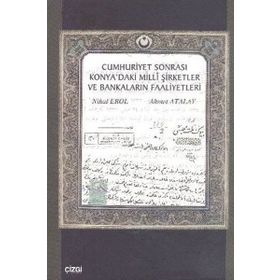CUMHURIYET SONRASI KONYA'DAKI MILLI ŞİRKETLER VE BANKALARIN FAALIYETLERI - AHMET ATALAY;NIHAL EROL