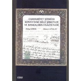 CUMHURIYET SONRASI KONYA'DAKI MILLI ŞİRKETLER VE BANKALARIN FAALIYETLERI - AHMET ATALAY;NIHAL EROL
