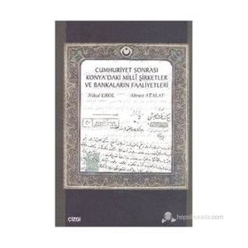 CUMHURIYET SONRASI KONYA'DAKI MILLI ŞİRKETLER VE BANKALARIN FAALIYETLERI - AHMET ATALAY;NIHAL EROL