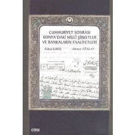 CUMHURIYET SONRASI KONYA'DAKI MILLI ŞİRKETLER VE BANKALARIN FAALIYETLERI - AHMET ATALAY;NIHAL EROL
