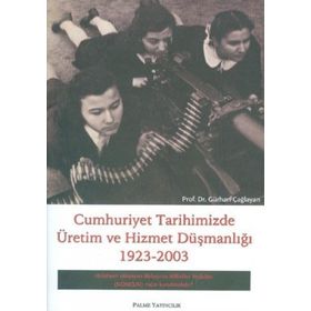 CUMHURIYET TARIHIMIZDE ÜRETİM VE HIZMET DÜŞMANLIĞI 1923-2003 - GÜRHAN ÇAĞLAYAN