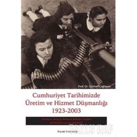 CUMHURIYET TARIHIMIZDE ÜRETİM VE HIZMET DÜŞMANLIĞI 1923-2003 - GÜRHAN ÇAĞLAYAN