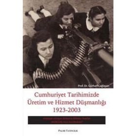 CUMHURIYET TARIHIMIZDE ÜRETİM VE HIZMET DÜŞMANLIĞI 1923-2003 - GÜRHAN ÇAĞLAYAN
