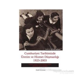 CUMHURIYET TARIHIMIZDE ÜRETİM VE HIZMET DÜŞMANLIĞI 1923-2003 - GÜRHAN ÇAĞLAYAN