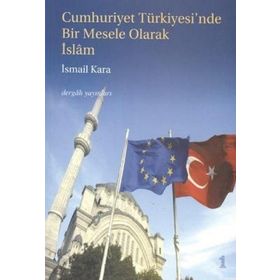 Cumhuriyet Türkiyesi’nde Bir Mesele Olarak İslam 1 - İsmail Kara