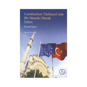 Cumhuriyet Türkiyesi’nde Bir Mesele Olarak İslam 1 - İsmail Kara