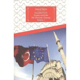 Cumhuriyet Türkiyesi’nde Bir Mesele Olarak İslam 1 - İsmail Kara