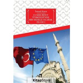 Cumhuriyet Türkiyesi’nde Bir Mesele Olarak İslam 1 - İsmail Kara
