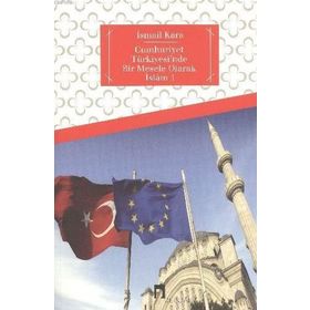 Cumhuriyet Türkiyesi’nde Bir Mesele Olarak İslam 1 - İsmail Kara