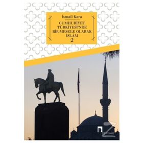 Cumhuriyet Türkiyesi’nde Bir Mesele Olarak İslam 1 - İsmail Kara