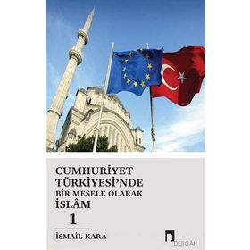 Cumhuriyet Türkiyesi’nde Bir Mesele Olarak İslam 1 - İsmail Kara