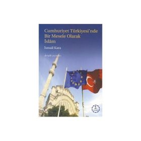 Cumhuriyet Türkiyesi’nde Bir Mesele Olarak İslam 1 - İsmail Kara
