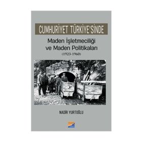 Cumhuriyet Türkiyesinde Maden İşletmeciliği ve Maden Politikaları 1923-1960 - Nadir Yurtoğlu