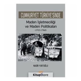 Cumhuriyet Türkiyesinde Maden İşletmeciliği ve Maden Politikaları 1923-1960 - Nadir Yurtoğlu