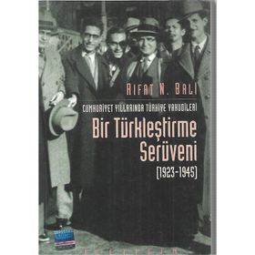 CUMHURIYET YILLARINDA TÜRKİYE YAHUDILERININ BIR TÜRKLEŞTİRME SERÜVENİ 1923-1945 - RIFAT N. BALI