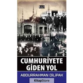 Cumhuriyete Giden Yol - Abdurrahman Dilipak