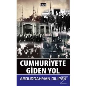 Cumhuriyete Giden Yol - Abdurrahman Dilipak