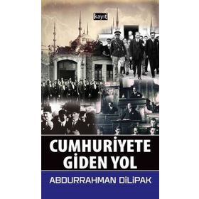 Cumhuriyete Giden Yol - Abdurrahman Dilipak