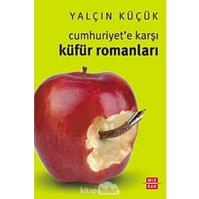 CUMHURIYET'E KARŞI KÜFÜR ROMANLARI - YALÇIN KÜÇÜK