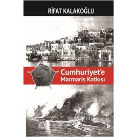 Cumhuriyet’e Marmaris Katkısı - Rıfat Kalakoğlu